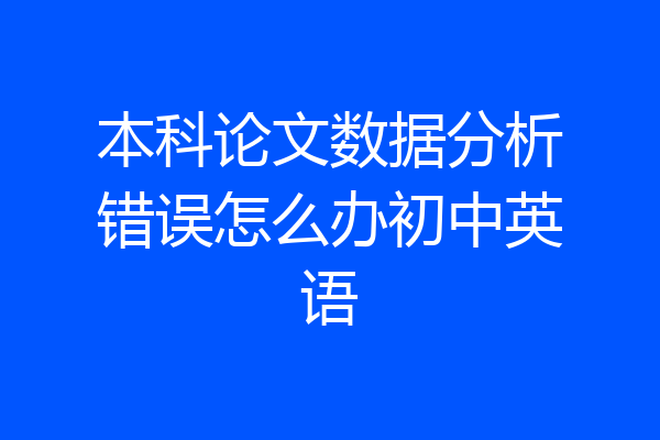 本科论文数据分析错误怎么办初中英语