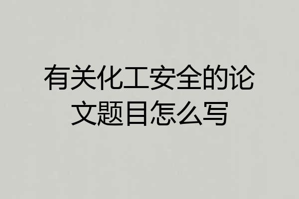 有关化工安全的论文题目怎么写