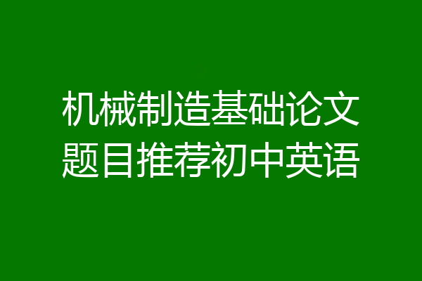 机械制造基础论文题目推荐初中英语