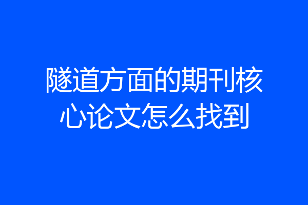 隧道方面的期刊核心论文怎么找到