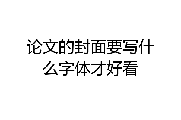 论文的封面要写什么字体才好看