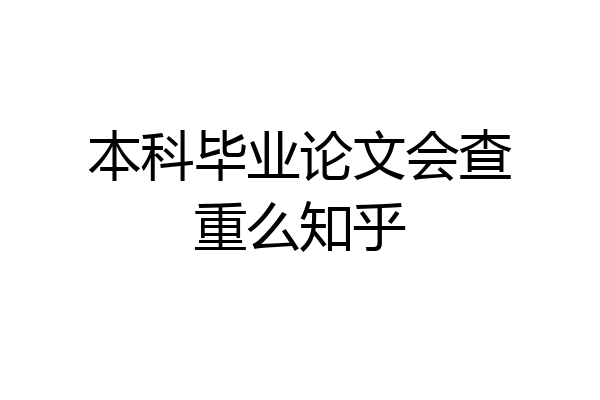 本科毕业论文会查重么知乎
