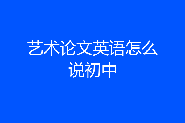 艺术论文英语怎么说初中