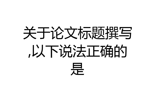 关于论文标题撰写,以下说法正确的是