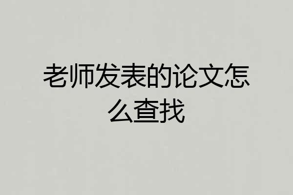 老师发表的论文怎么查找