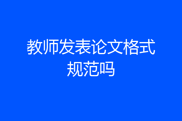 教师发表论文格式规范吗