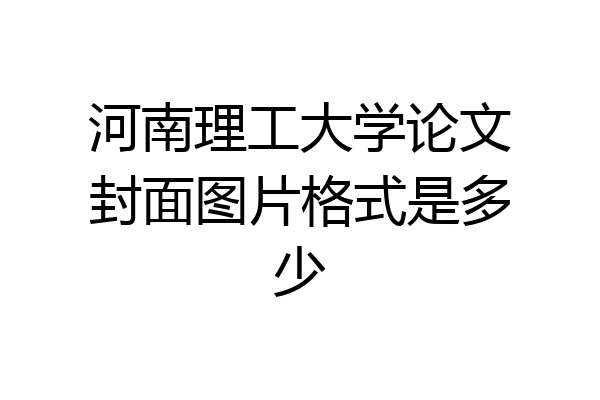 河南理工大学论文封面图片格式是多少