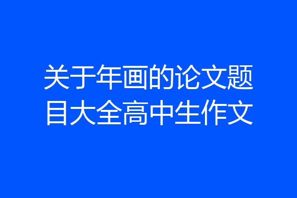关于年画的论文题目大全高中生作文