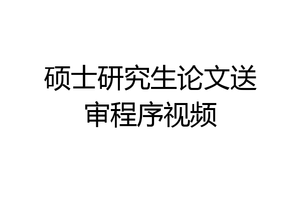 硕士研究生论文送审程序视频