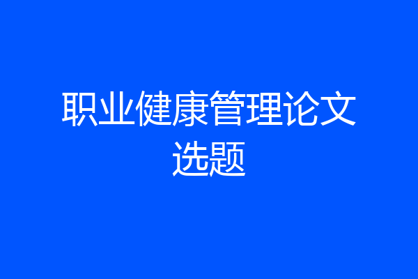 职业健康管理论文选题
