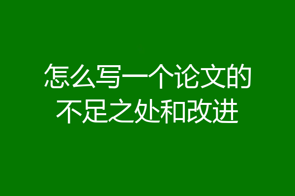 怎么写一个论文的不足之处和改进