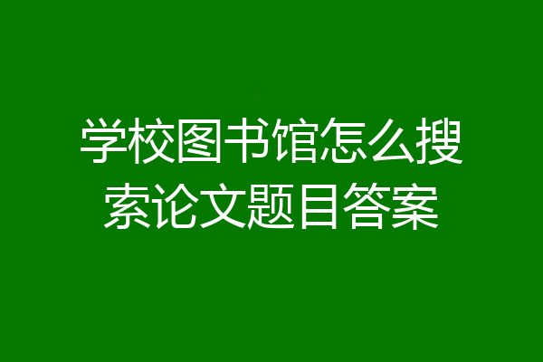 学校图书馆怎么搜索论文题目答案