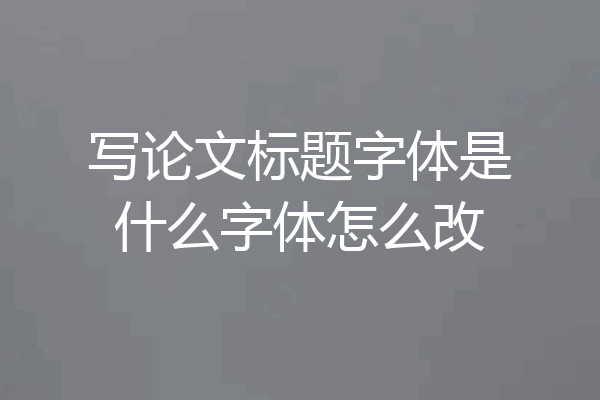 写论文标题字体是什么字体怎么改