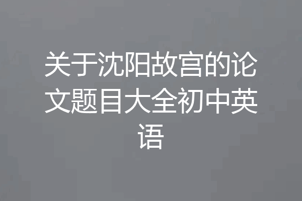关于沈阳故宫的论文题目大全初中英语