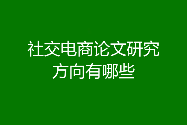 社交电商论文研究方向有哪些