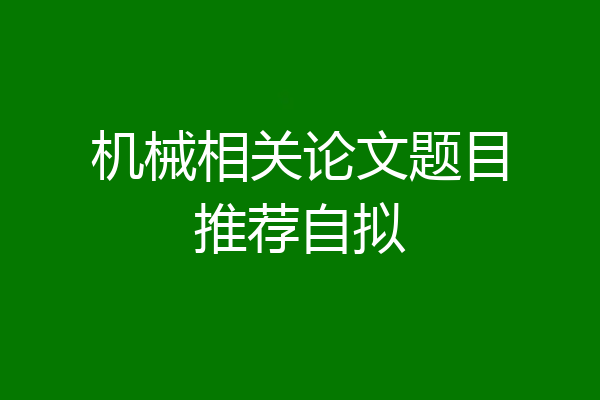 机械相关论文题目推荐自拟
