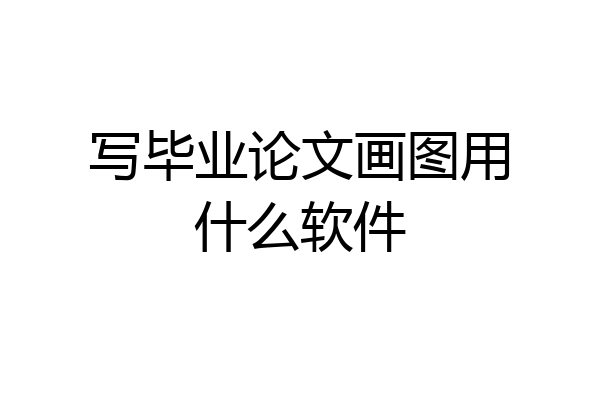 写毕业论文画图用什么软件