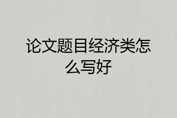 论文题目经济类怎么写好