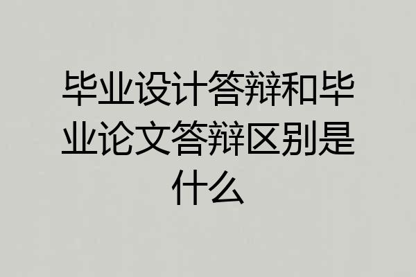 毕业设计答辩和毕业论文答辩区别是什么