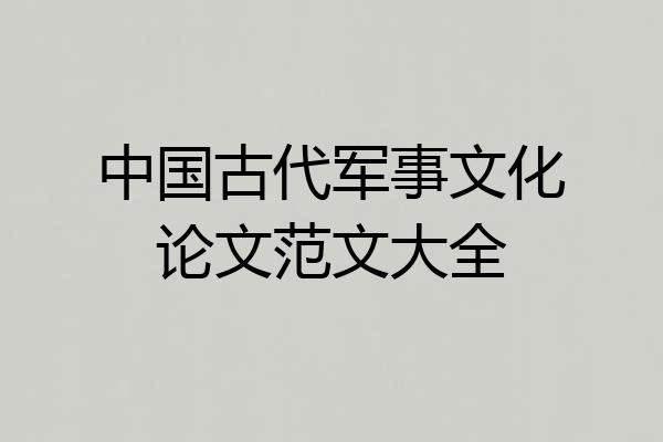 中国古代军事文化论文范文大全