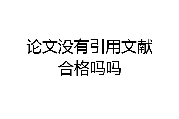 论文没有引用文献合格吗吗