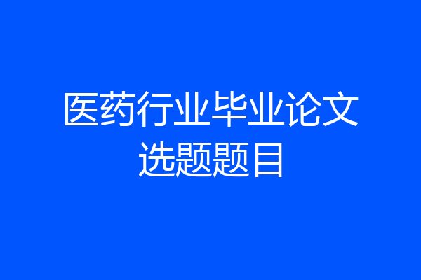 医药行业毕业论文选题题目