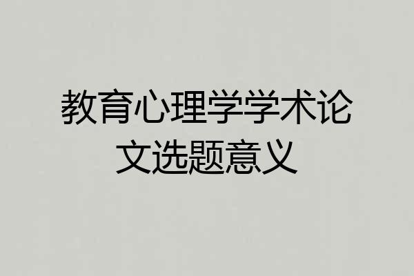 教育心理学学术论文选题意义