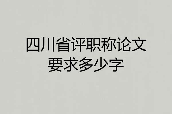 四川省评职称论文要求多少字