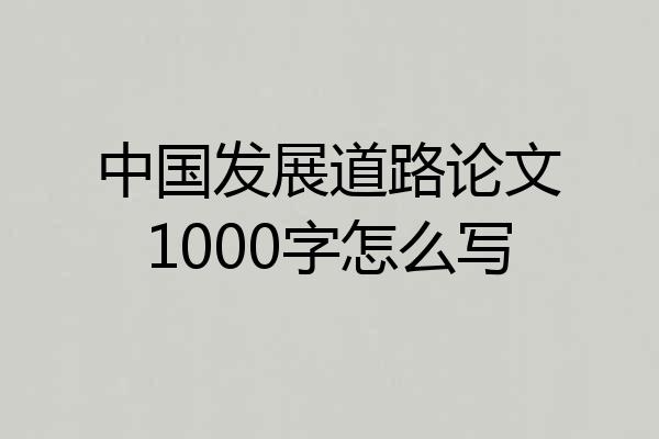 中国发展道路论文1000字怎么写