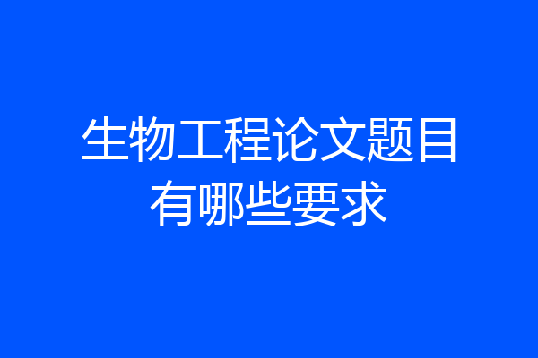 生物工程论文题目有哪些要求