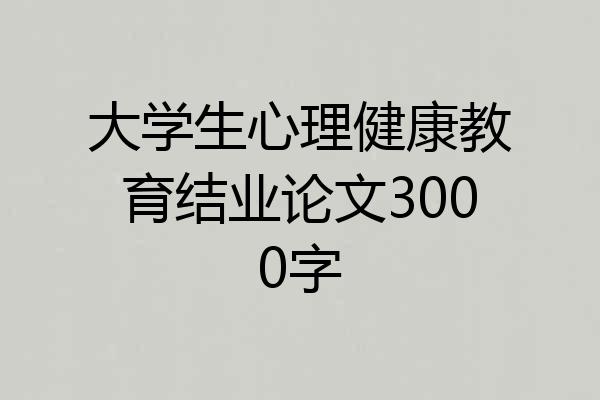 大学生心理健康教育结业论文3000字