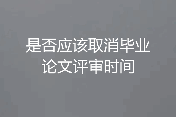 是否应该取消毕业论文评审时间