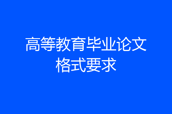 高等教育毕业论文格式要求