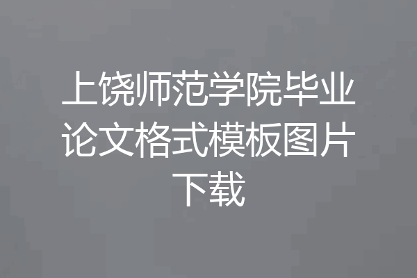 上饶师范学院毕业论文格式模板图片下载
