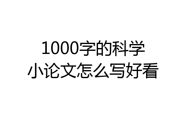 1000字的科学小论文怎么写好看