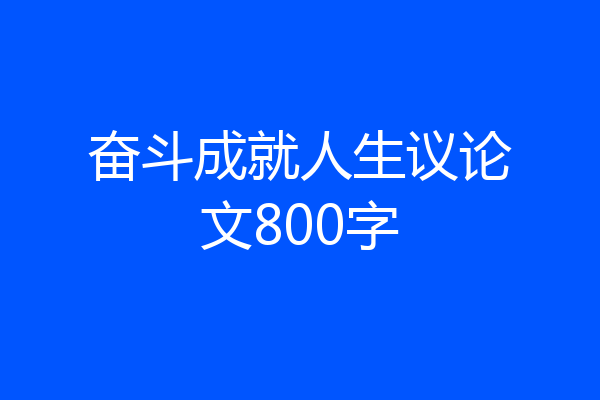 奋斗成就人生议论文800字