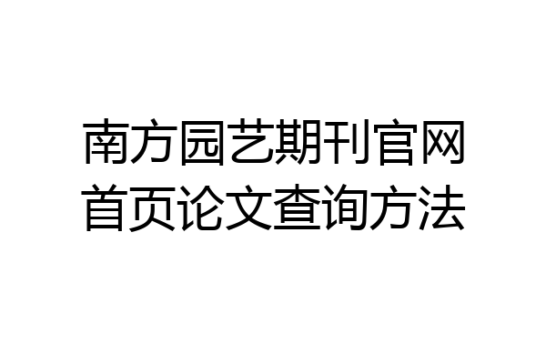 南方园艺期刊官网首页论文查询方法