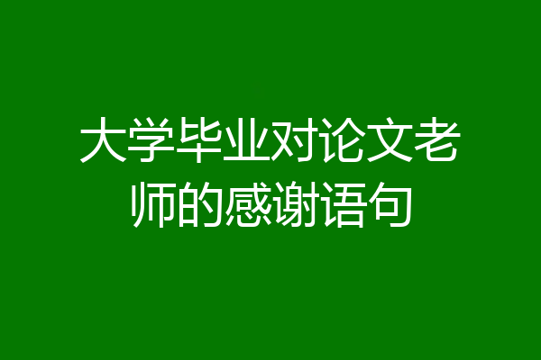 大学毕业对论文老师的感谢语句