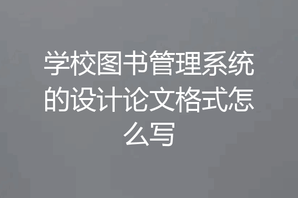 学校图书管理系统的设计论文格式怎么写