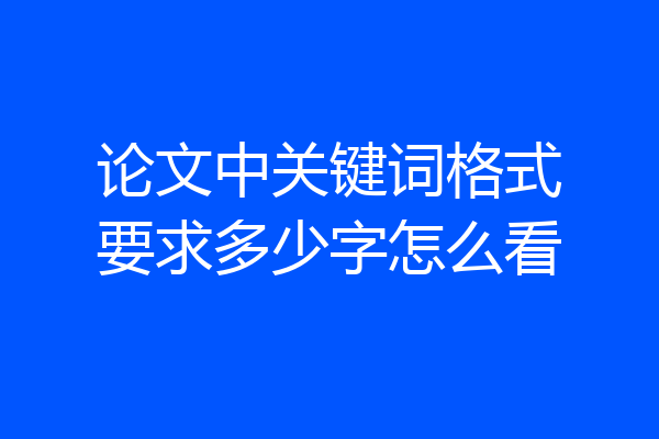 论文中关键词格式要求多少字怎么看