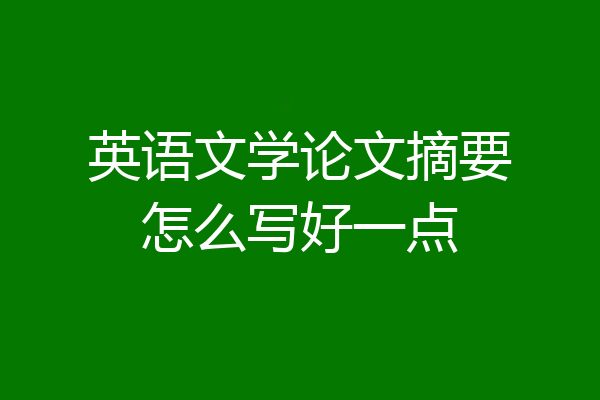 英语文学论文摘要怎么写好一点