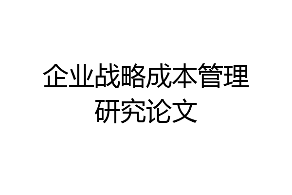 企业战略成本管理研究论文