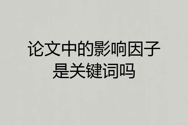 论文中的影响因子是关键词吗