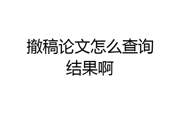 撤稿论文怎么查询结果啊