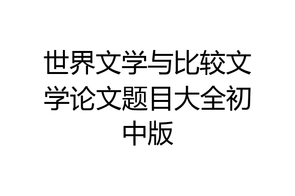 世界文学与比较文学论文题目大全初中版