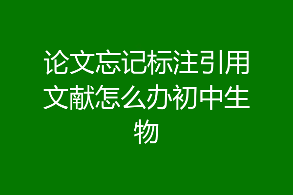 论文忘记标注引用文献怎么办初中生物