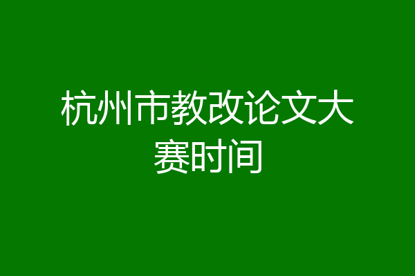 杭州市教改论文大赛时间