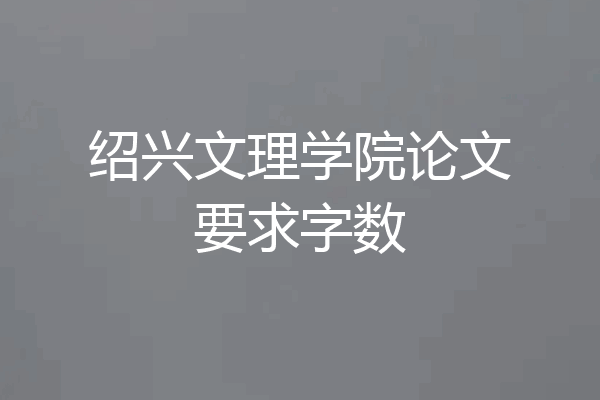 绍兴文理学院论文要求字数