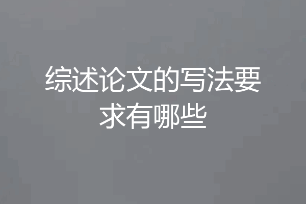 综述论文的写法要求有哪些