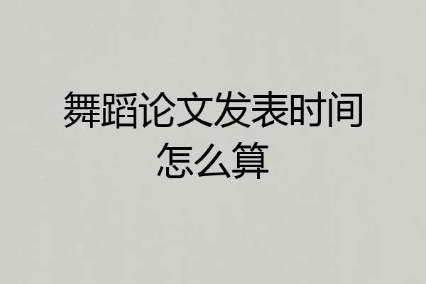 舞蹈论文发表时间怎么算